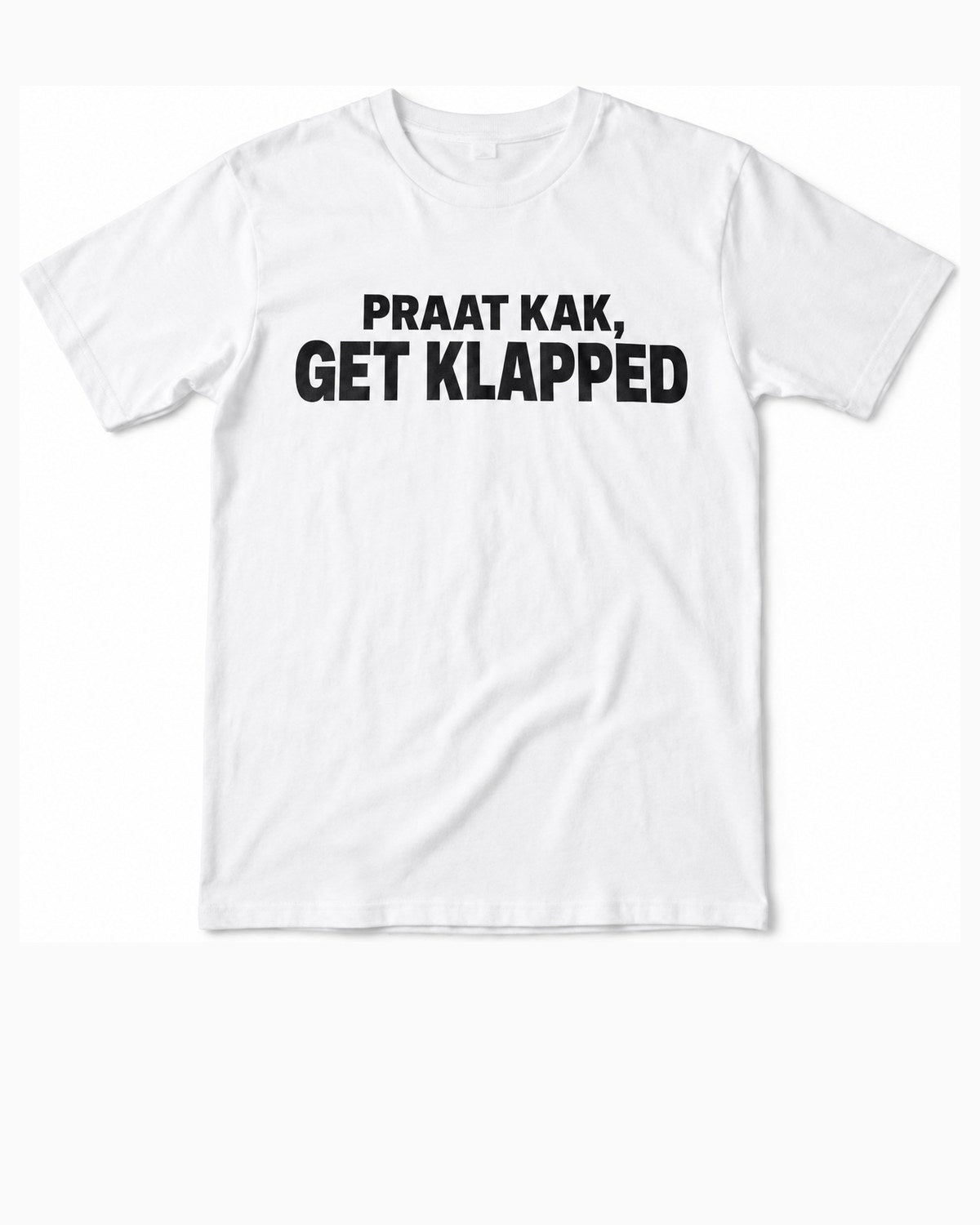 White t-shirt, front, printed PRAAT KAK, GET KLAPPED in black across the chest