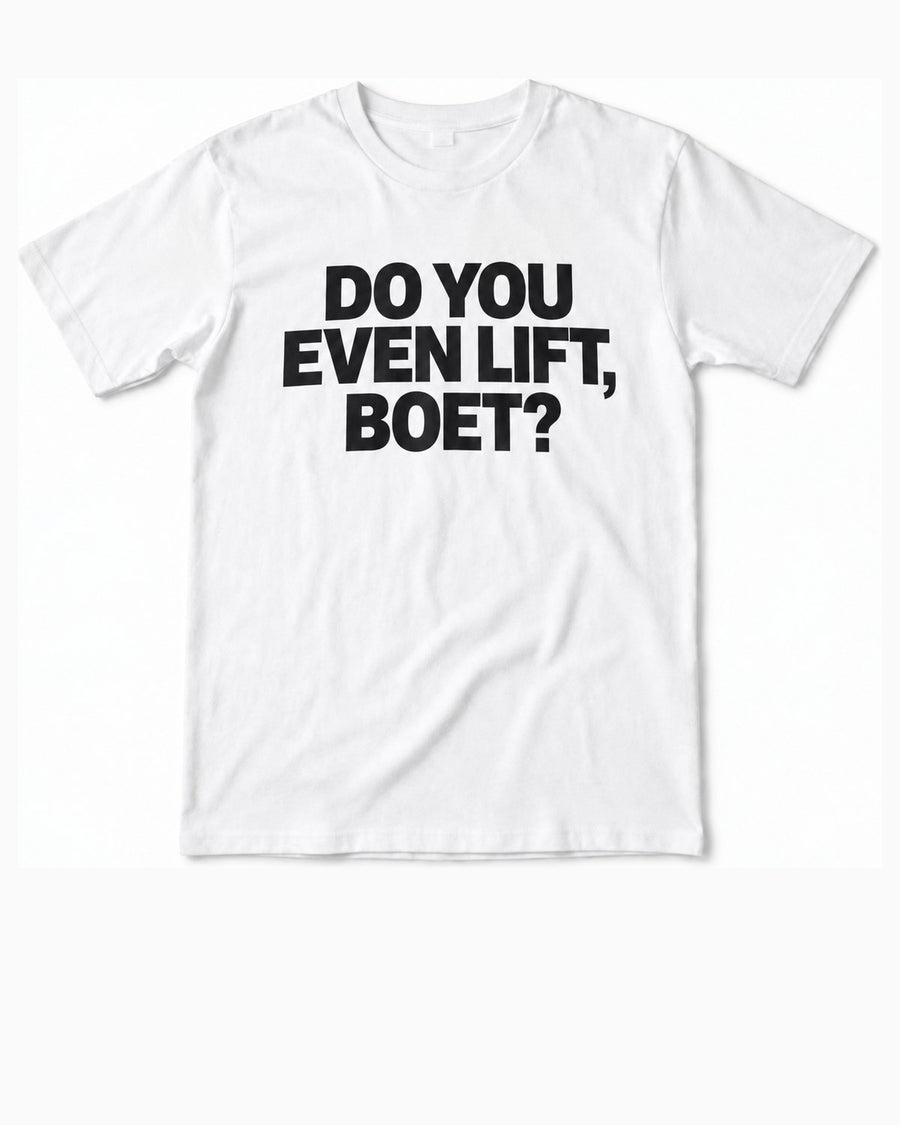 White t-shirt, front, printed DO YOU EVEN LIFT, BOET? in heavy black type across the chest
