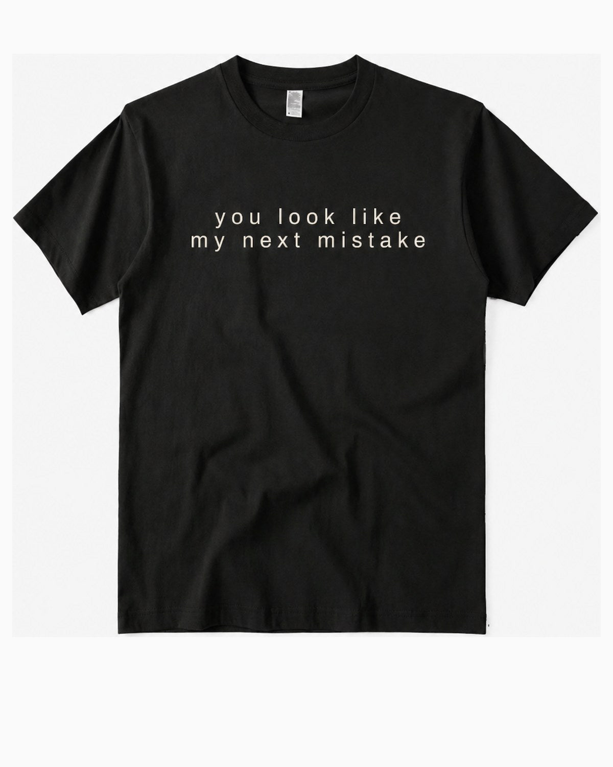Black t-shirt, front, printed you look like my next mistake in widely spaced lowercase cream type